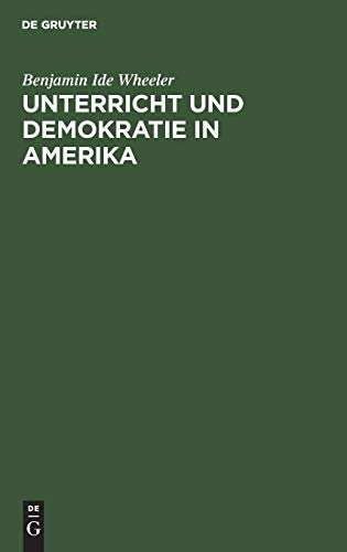 Unterricht und Demokratie in Amerika: Die Quellen der öffentlichen Meinung, das College, die Universitäten, Studentenleben, Schule und Kirche in den ... gehalten an der Berliner Universität