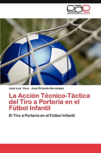 La Acción Técnico-Táctica del Tiro a Portería en el Fútbol Infantil: El Tiro a Portería en el Fútbol Infantil