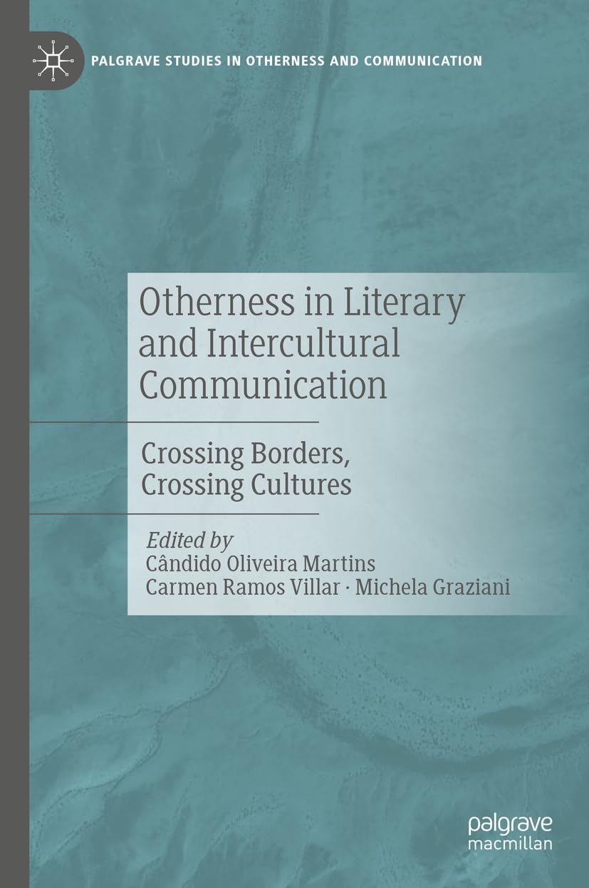 Otherness in Literary and Intercultural Communication: Crossing Borders, Crossing Cultures (Palgrave Studies in Otherness and Communication)