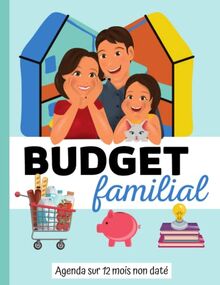 BUDGET FAMILIAL: Livre de comptes - Agenda sur 12 mois non daté - Cahier complet pour organiser et suivre votre budget familial annuel