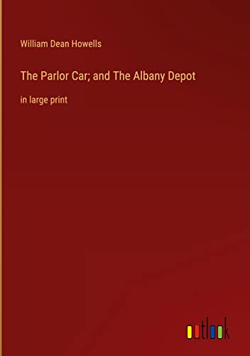 The Parlor Car; and The Albany Depot: in large print
