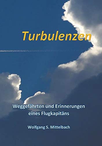 Turbulenzen: Erinnerungen und Weggefährten eines Flugkapitäns