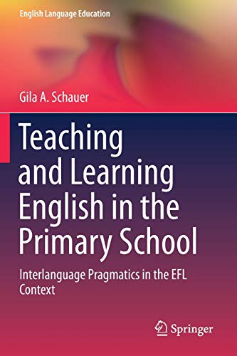 Teaching and Learning English in the Primary School: Interlanguage Pragmatics in the EFL Context (English Language Education, Band 18)