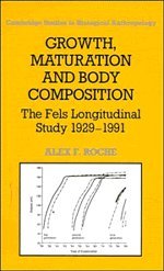 Growth, Maturation, and Body Composition: The Fels Longitudinal Study 1929–1991 (Cambridge Studies in Biological and Evolutionary Anthropology, Band 9)