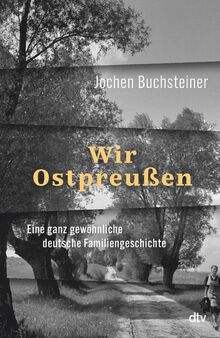Wir Ostpreußen: Eine ganz gewöhnliche deutsche Familiengeschichte | 80 Jahre nach der Flucht: eine Reise zurück.