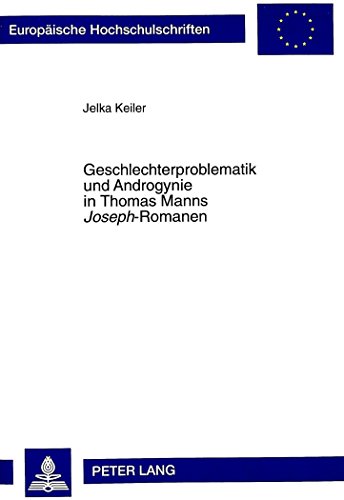 Geschlechterproblematik und Androgynie in Thomas Manns «Joseph»-Romanen (Europäische Hochschulschriften / European University Studies / Publications Universitaires Européennes)