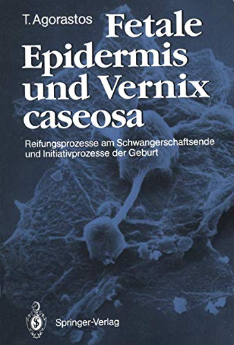 Fetale Epidermis und Vernix caseosa: Reifungsprozesse am Schwangerschaftsende und Initiativ- prozesse der Geburt (German Edition)