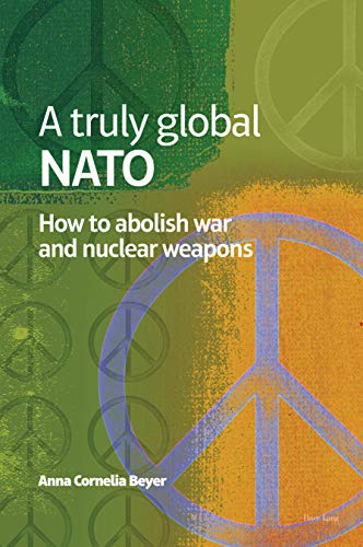 A truly global NATO: How to abolish War and nuclear weapons