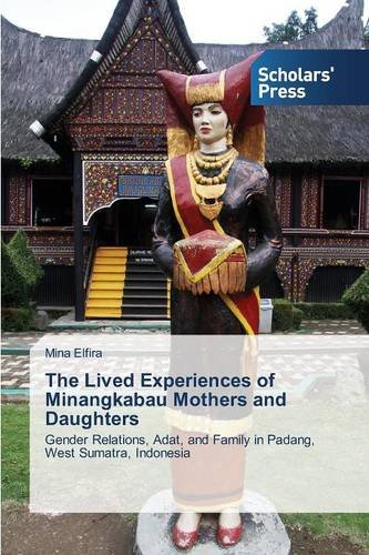 The Lived Experiences of Minangkabau Mothers and Daughters: Gender Relations, Adat, and Family in Padang, West Sumatra, Indonesia