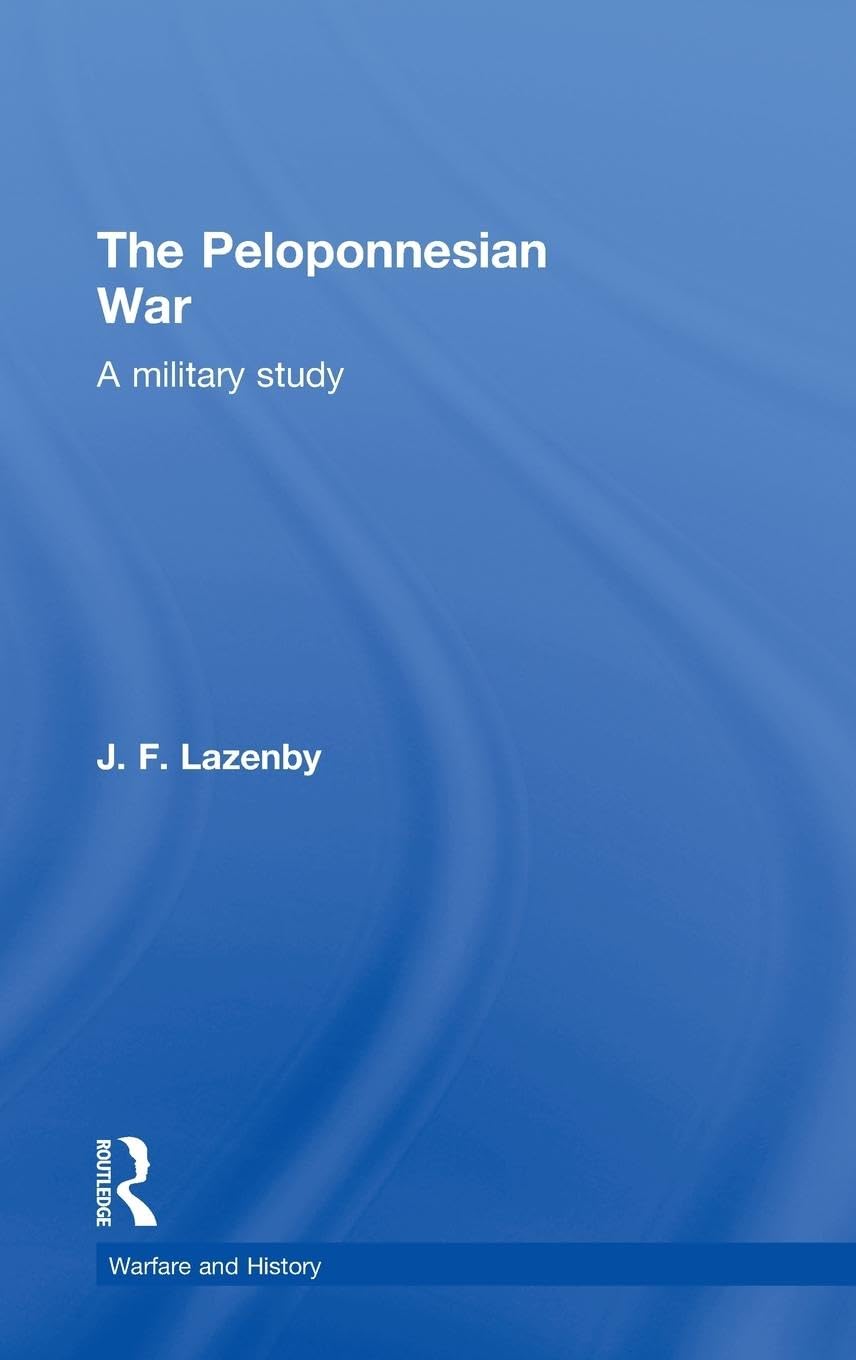 The Peloponnesian War: A Military Study (Warfare and History)