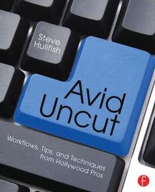 Avid Uncut: Workflows, Tips, and Techniques from Hollywood Pros