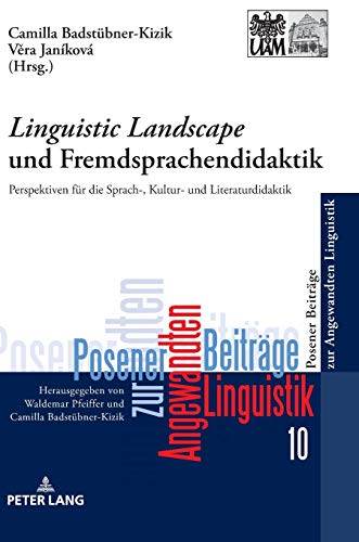 «Linguistic Landscape» und Fremdsprachendidaktik: Perspektiven für die Sprach-, Kultur- und Literaturdidaktik (Poznań Studies in Applied Linguistics / ... Beiträge zur Angewandten Linguistik, Band 10)