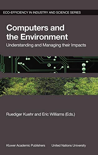 Computers and the Environment: Understanding and Managing their Impacts (Eco-Efficiency in Industry and Science, 14, Band 14)