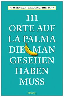 111 Orte auf La Palma, die man gesehen haben muss: Reiseführer