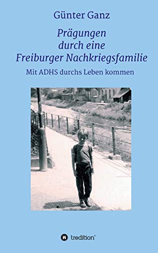 Prägungen durch eine Freiburger Nachkriegsfamilie: Mit ADHS durchs Leben kommen