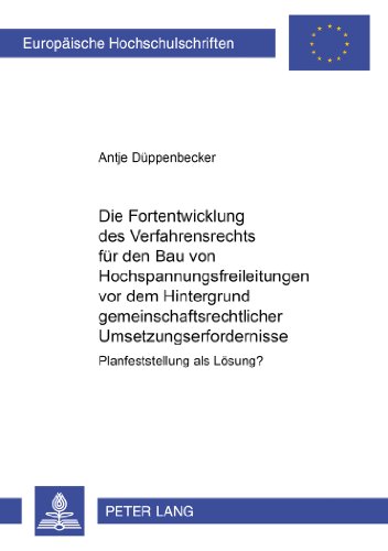 Die Fortentwicklung des Verfahrensrechts für den Bau von Hochspannungsfreileitungen vor dem Hintergrund gemeinschaftsrechtlicher ... (Europäische Hochschulschriften - Reihe II)
