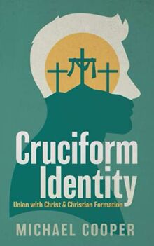 Cruciform Identity: Union with Christ and Christian Formation