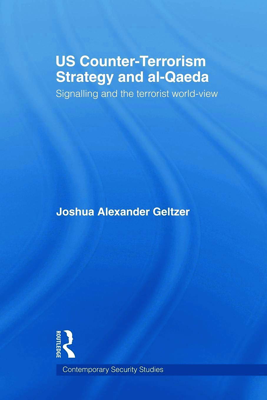 US Counter-Terrorism Strategy and al-Qaeda: Signalling and the Terrorist World-View (Contemporary Security Studies)