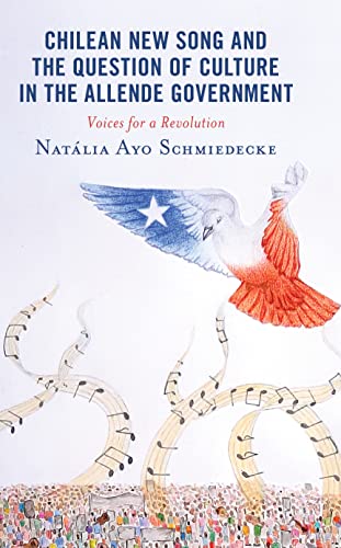 Chilean New Song and the Question of Culture in the Allende Government: Voices for a Revolution (Music, Culture, and Identity in Latin America)