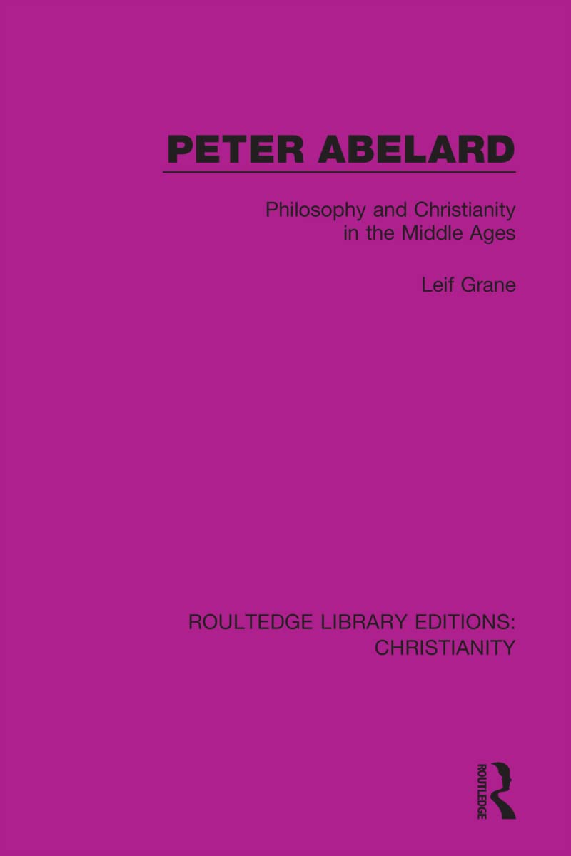 Peter Abelard: Philosophy and Christianity in the Middle Ages (Routledge Library Editions: Christianity)