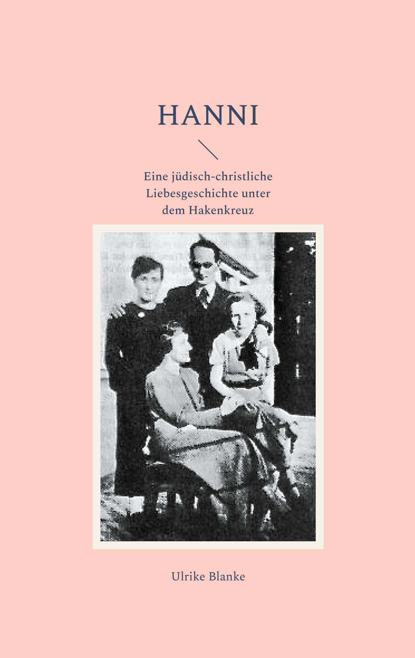 Hanni: Eine jüdisch-christliche Liebesgeschichte unter dem Hakenkreuz