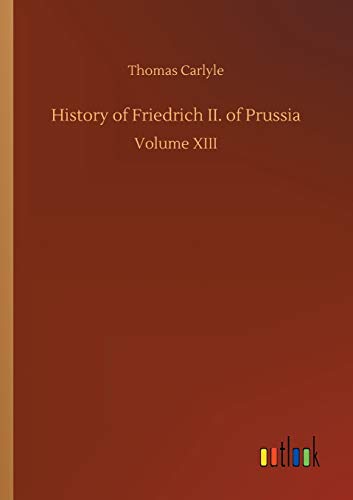 History of Friedrich II. of Prussia: Volume XIII