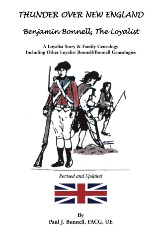 Thunder Over New England: Benjamin Bonnell, the Loyalist. a Loyalist Story & Family Genealogy Including Other Loyalist Bunnell/Bonnell Genealogi