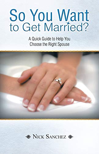 So You Want to Get Married?: A Quick Guide to Help You Choose the Right Spouse