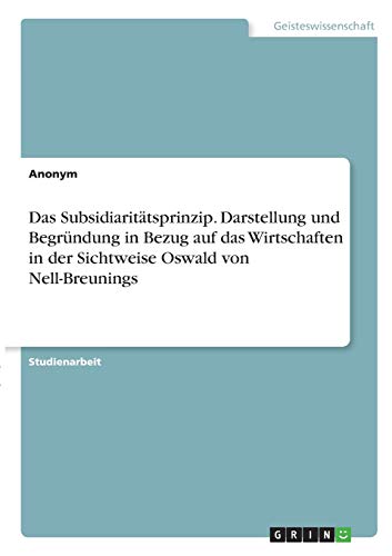 Das Subsidiaritätsprinzip. Darstellung und Begründung in Bezug auf das Wirtschaften in der Sichtweise Oswald von Nell-Breunings