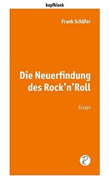 Die Neuerfindung des Rock’n’Roll: Essays (edition kopfkiosk)