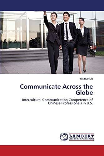 Communicate Across the Globe: Intercultural Communication Competence of Chinese Professionals in U.S.