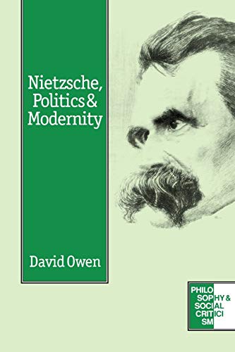 Nietzsche, Politics And Modernity: A Critique of Liberal Reason (Philosophy & Social Criticism)