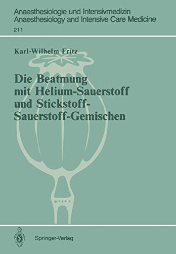 Die Beatmung mit Helium-Sauerstoff und Stickstoff-Sauerstoff-Gemischen (Anaesthesiologie und Intensivmedizin Anaesthesiology and Intensive Care ... and Intensive Care Medicine, 211, Band 211)