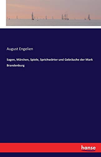 Sagen, Märchen, Spiele, Sprichwörter und Gebräuche der Mark Brandenburg