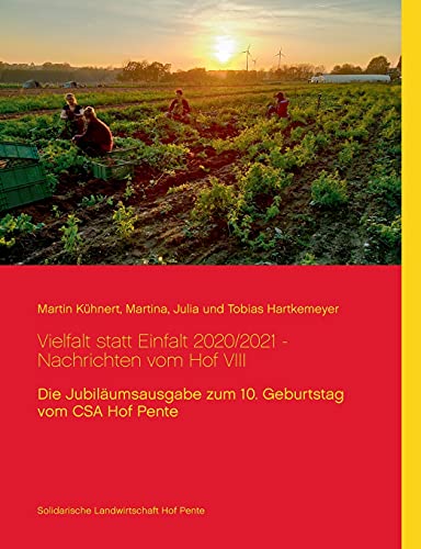 Vielfalt statt Einfalt 2020/2021 - Nachrichten vom Hof VIII: Die Jubiläumsausgabe zum 10. Geburtstag vom CSA Hof Pente (Narichten vom Hof)