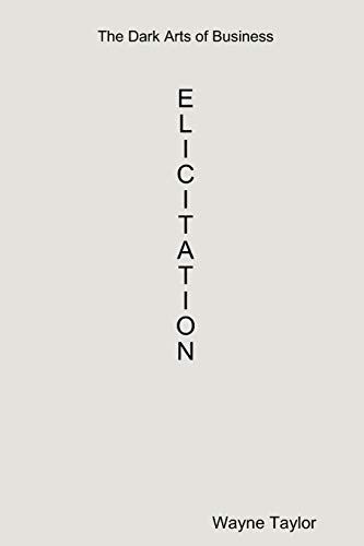 The Dark Arts Of Business: Elicitation