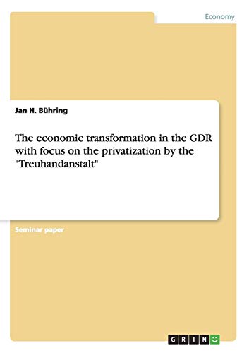 The economic transformation in the GDR with focus on the privatization by the Treuhandanstalt