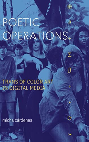 Poetic Operations: Trans of Color Art in Digital Media (Asterisk: Gender, Trans-, and All That Comes After)