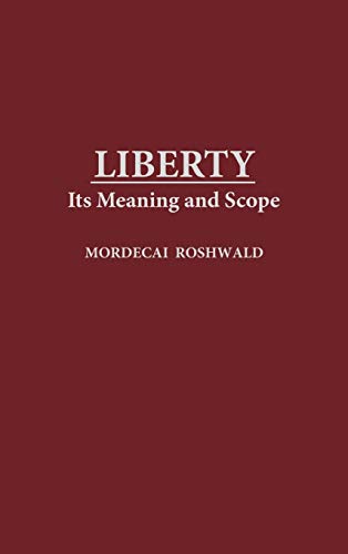 Liberty: Its Meaning and Scope (Contributions in Philosophy)