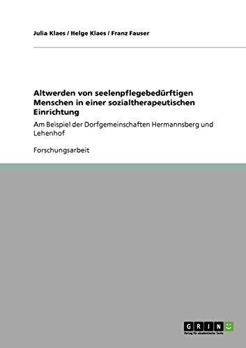 Altwerden von seelenpflegebedürftigen Menschen in einer sozialtherapeutischen Einrichtung: Am Beispiel der Dorfgemeinschaften Hermannsberg und Lehenhof