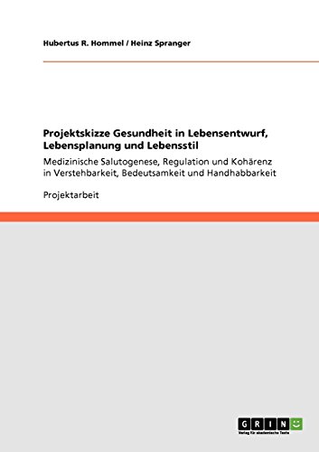 Projektskizze Gesundheit in Lebensentwurf, Lebensplanung und Lebensstil: Medizinische Salutogenese, Regulation und Kohärenz in Verstehbarkeit, Bedeutsamkeit und Handhabbarkeit
