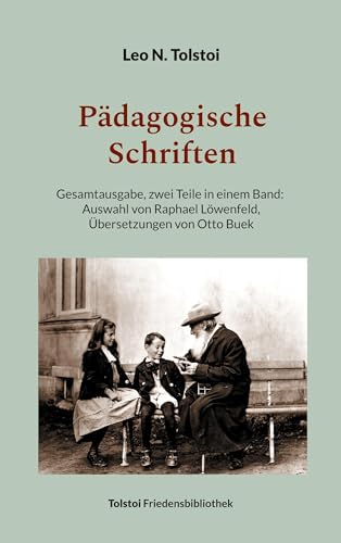 Pädagogische Schriften: Gesamtausgabe: zwei Teile in einem Band - Übersetzungen von Otto Buek (Tolstoi-Friedensbibliothek B)
