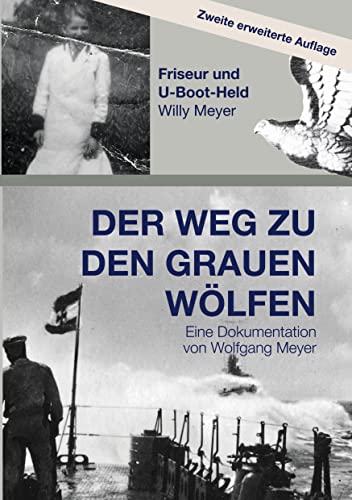 Der Weg zu den Grauen Wölfen. Zweite erweiterte Auflage: Friseur und U-Boot-Held Willy Meyer