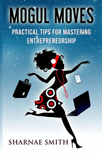 Mogul Moves: Practical Tips for Mastering Entrepreneurship: Practical Tips for Mastering Entrepreneurship