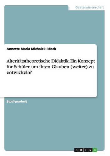 Alteritätstheoretische Didaktik. Ein Konzept für Schüler, um ihren Glauben (weiter) zu entwickeln?