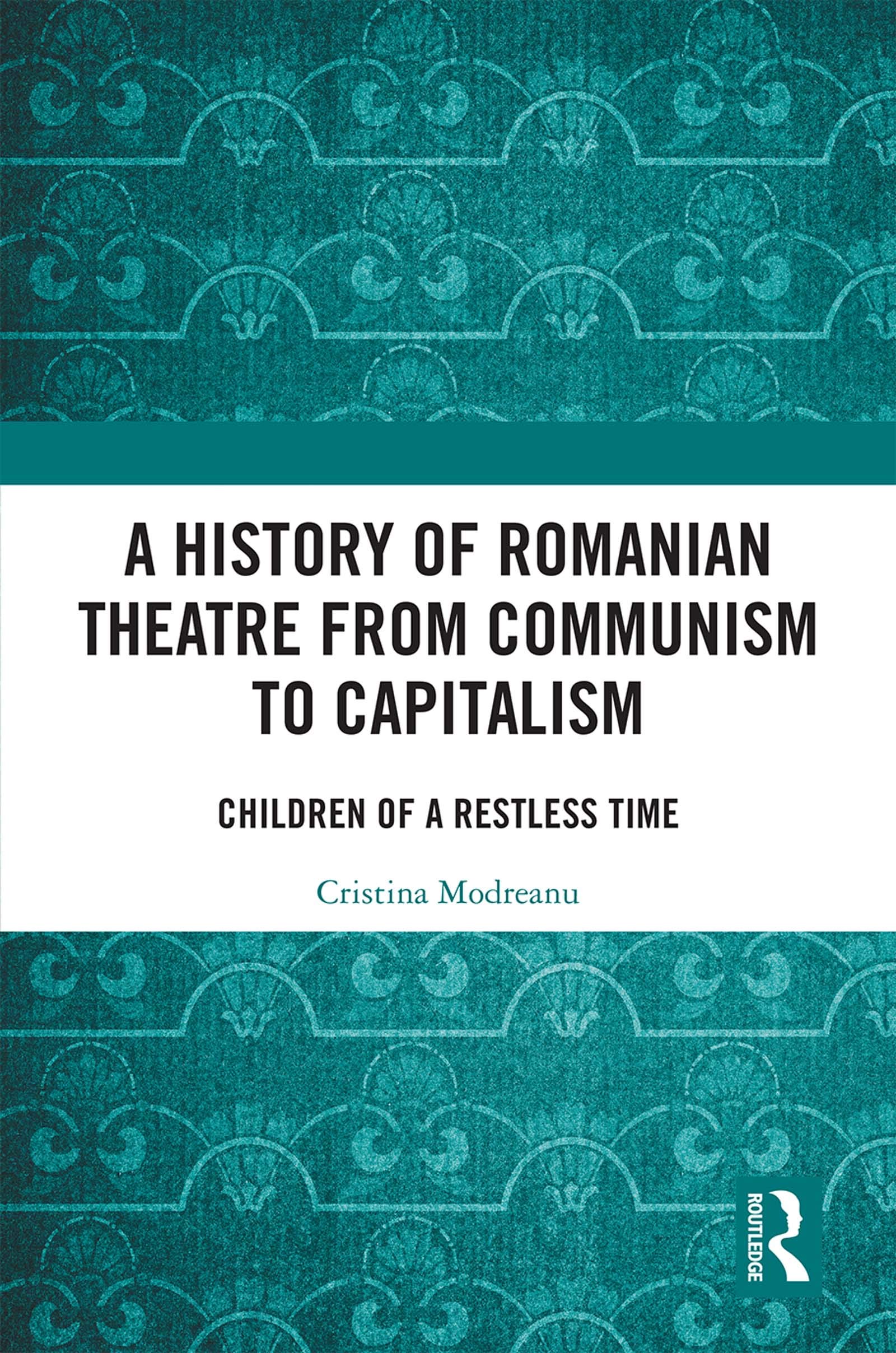 A History of Romanian Theatre from Communism to Capitalism: Children of a Restless Time