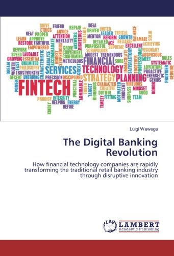 The Digital Banking Revolution: How financial technology companies are rapidly transforming the traditional retail banking industry through disruptive innovation