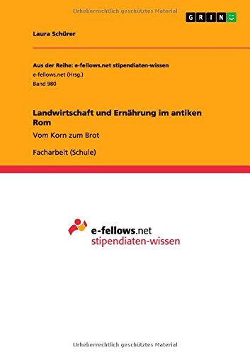Landwirtschaft und Ernährung im antiken Rom: Vom Korn zum Brot