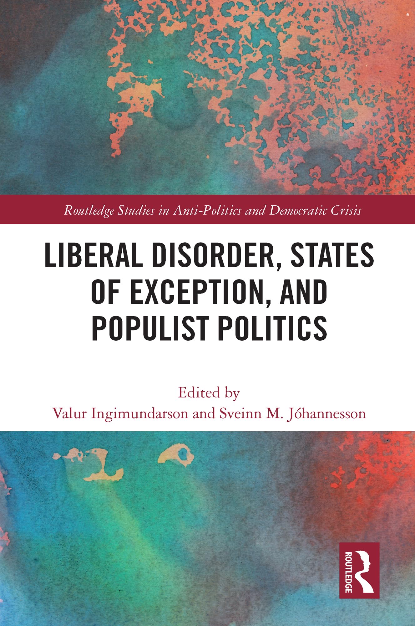 Liberal Disorder, States of Exception, and Populist Politics (Routledge Studies in Anti-politics and Democratic Crisis)
