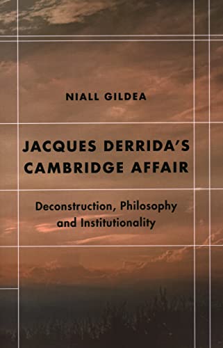 Jacques Derrida’s Cambridge Affair: Deconstruction, Philosophy and Institutionality (Futures of the Archive)